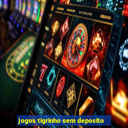 jogos tigrinho sem deposito